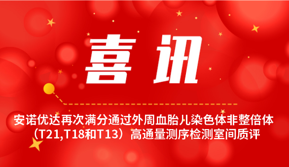 【喜讯】尊龙凯时人生就博官网登录再次满分通过外周血胎儿染色体非整倍体（T21,T18和T13）高通量测序检测室间质评